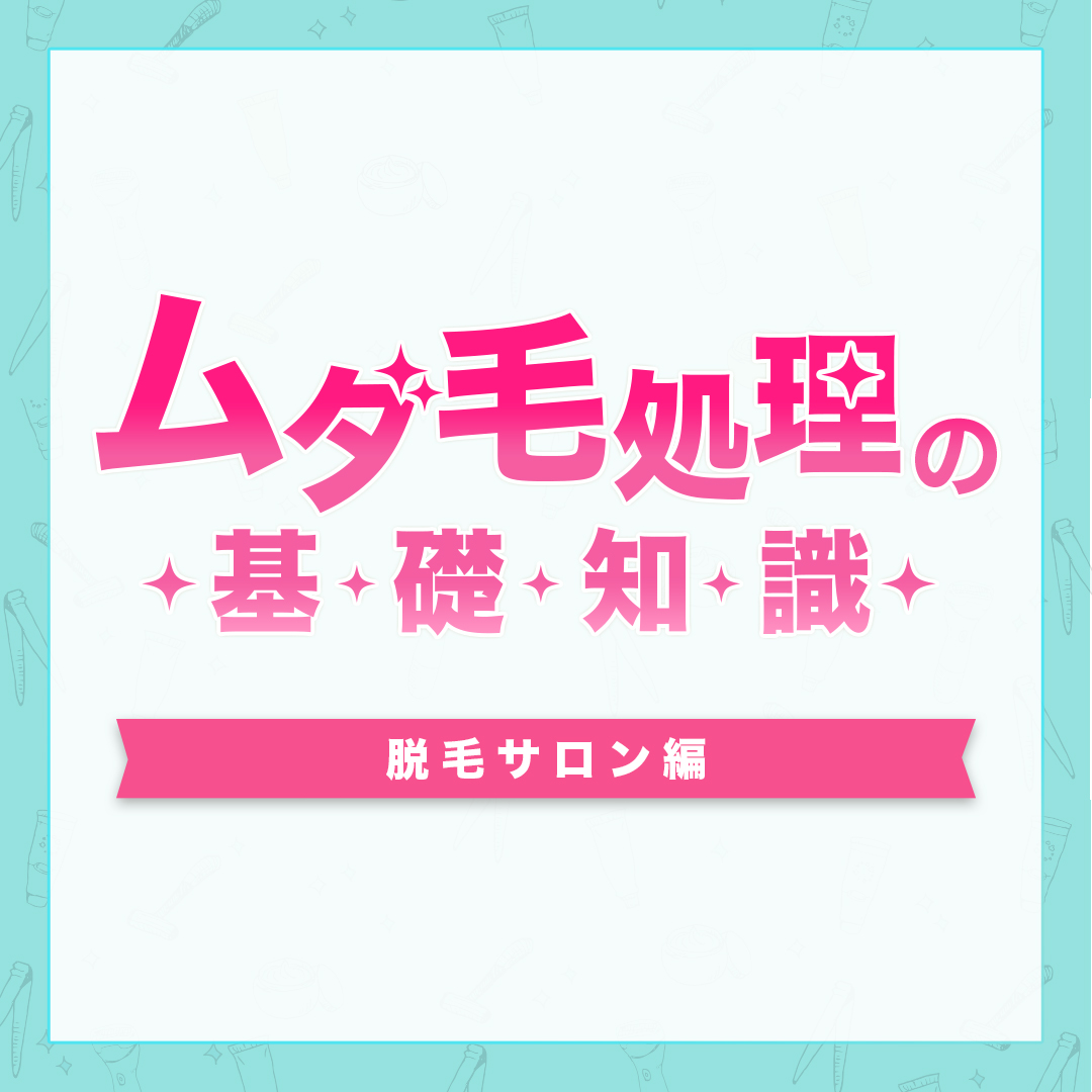 ムダ毛処理の基礎知識-脱毛サロン編